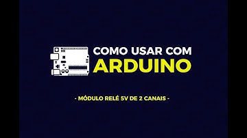 Como usar com Arduino - Módulo Relé 5V de 2 Canais