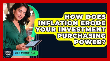 How Does Inflation Erode Your Investment Purchasing Power? - Adults Investment Plan