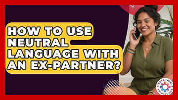 How To Use Neutral Language With An Ex-partner? - Single Parent Support Hub