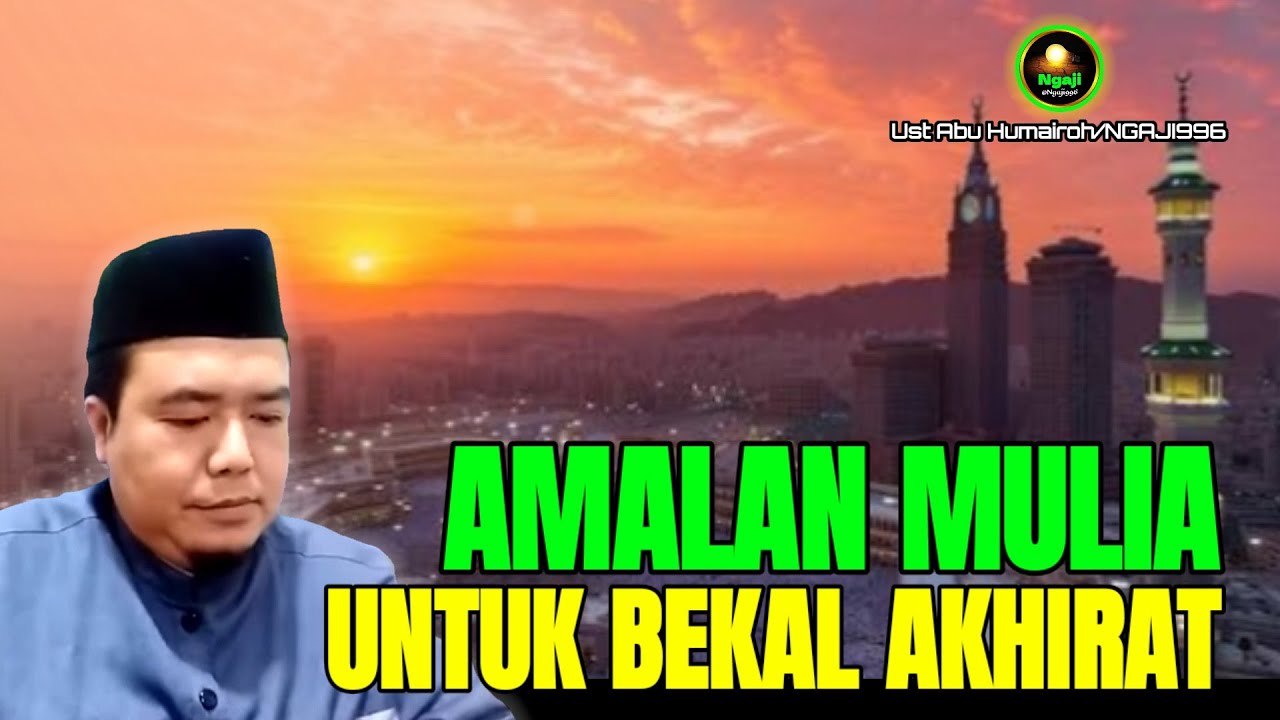 TUJUH AMALAN MULIA BEKALMU UNTUK AKHIRAT-UST ABU HUMAIROH @Ngaji996 