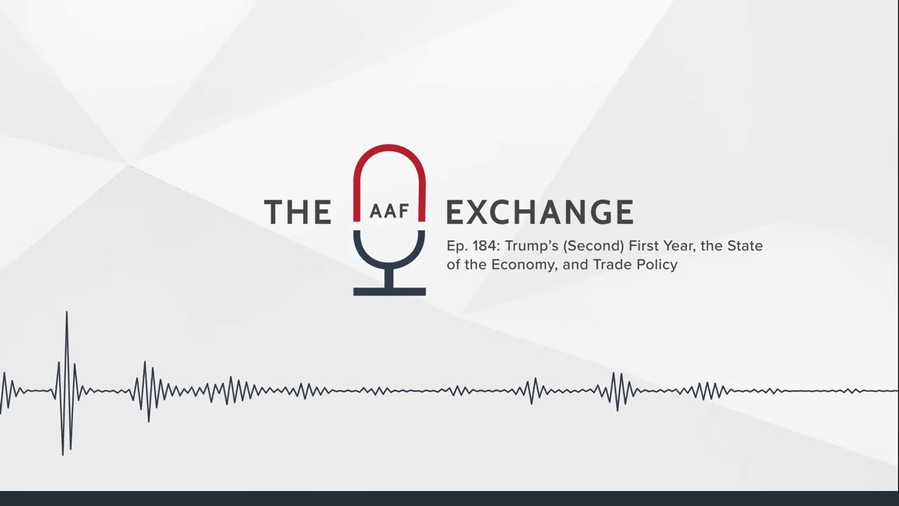 ​​​AAF Exchange — Ep. 184: Trump’s (Second) First Year, the Economy, & Trade (Vis)​​​​​​ ​​​​​​​​​