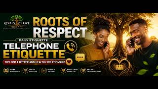 ROOTS OF RESPECT: DAILY ETIQUETTE — TELEPHONE ETIQUETTE TIPS FOR A BETTER AND HEALTHY RELATIONSHIP