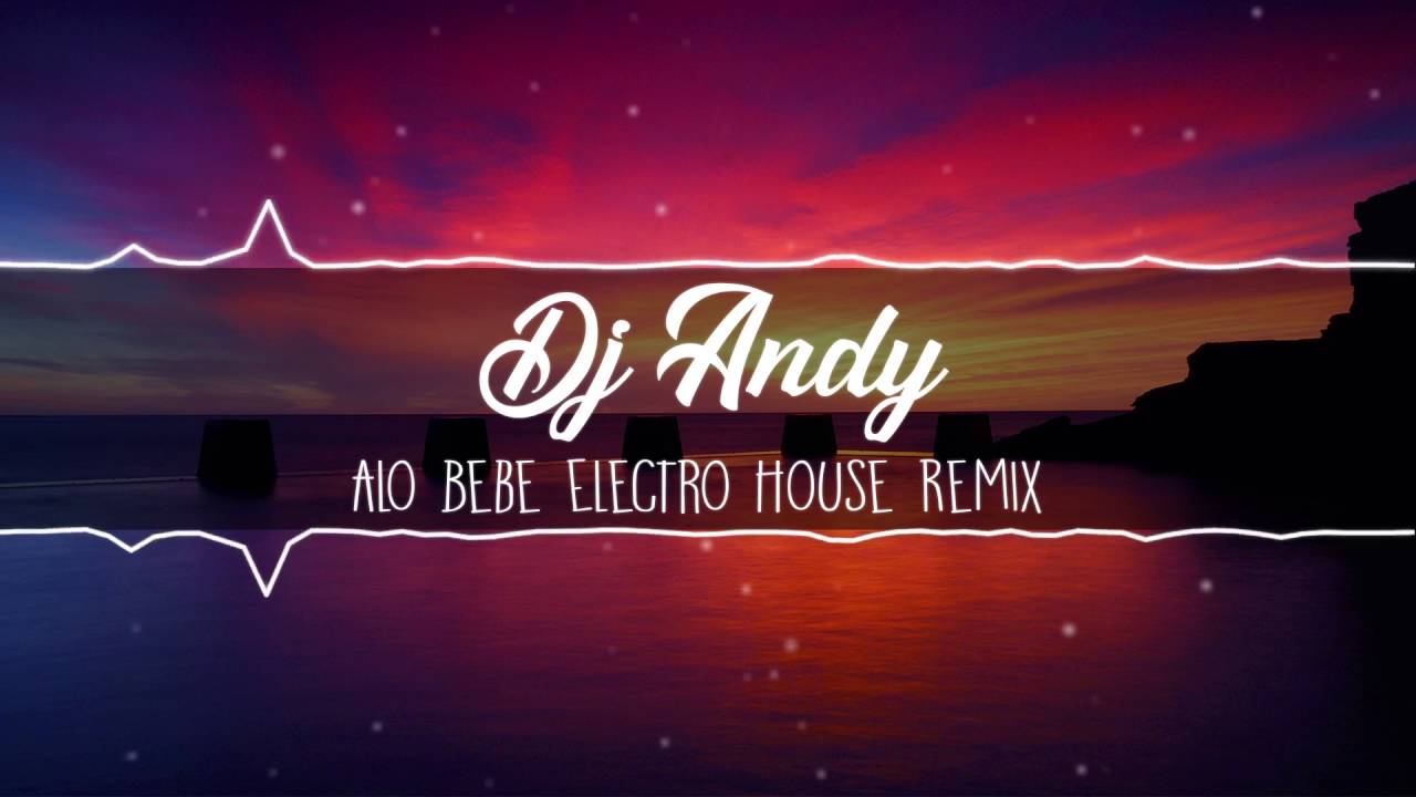 Dj Andy Alo Bebe Electro House Remix Siren Song Youtube