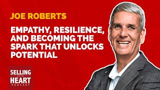 Empathy, Resilience, and Becoming the Spark That Unlocks Potential featuring Joe Roberts