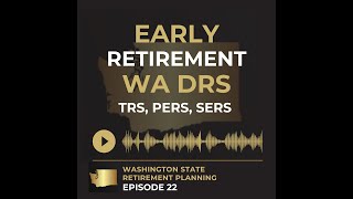 EP 22 - Retiring Early - WA DRS - TRS, PERS, SERS