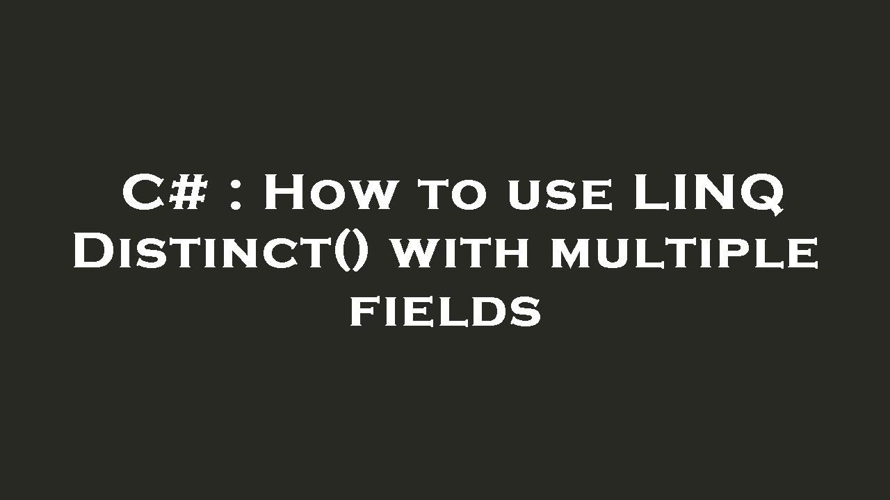 C# : How to use LINQ Distinct() with multiple fields - YouTube