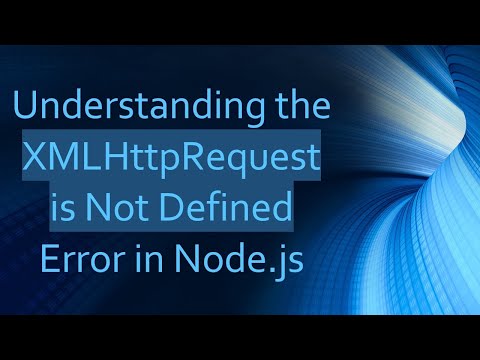 Understanding the XMLHttpRequest is Not Defined Error in Node.js