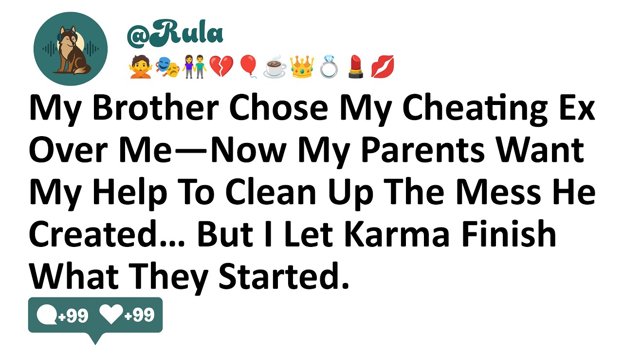 My Brother Chose My Cheating Ex Over Me—Now My Parents Want My Help To Clean Up The Mess He Created…