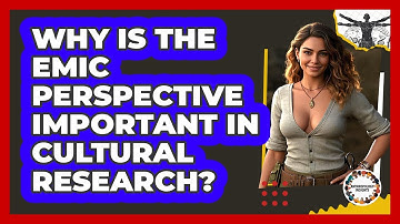 Why Is The Emic Perspective Important In Cultural Research? - Anthropology Insights