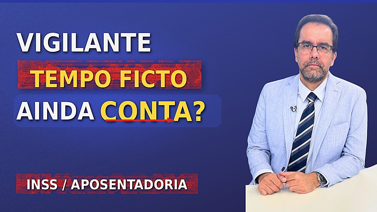 VIGILANTE: TEMPO FICTO AINDA VALE? (Regra atual do INSS)