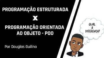 PROGRAMAÇÃO ESTRUTURADA X PROGRAMAÇÃO ORIENTADA AO OBJETO - POO  | Por Douglas Guilino