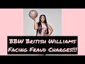 Basketball Wives Brittish Williams | Alleged Fraud | Charges Pending
