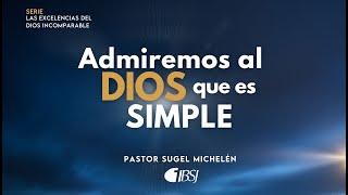 Admiremos al Dios que es simple | Pr. Sugel Michelén