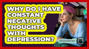 Why Do I Have Constant Negative Thoughts With Depression? - Depression Support Circle