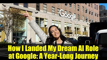 How I Landed My Dream AI Role at Google: A Year-Long Journey