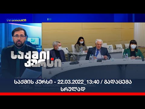 საქმის კურსი - 22.03.2022_13:40 / გადაცემა სრულად