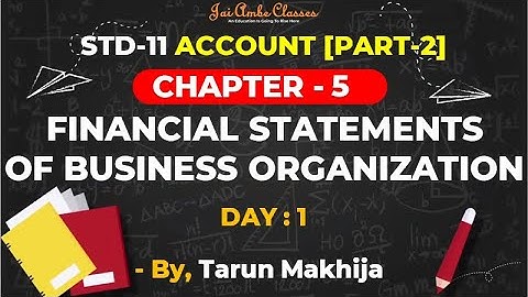 STD-11 ACCOUNT [PART-2] [FINANCIAL STATEMENTS OF BUSINESS ORGANIZATION] [DAY-1] - By, Tarun Makhija