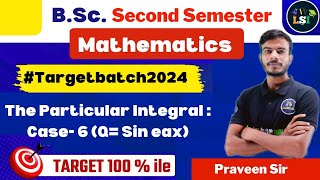 The Particular Integral : Case- 6 (Q= Sin eax) | B.Sc. Maths 2nd Sem | Unit- 2 | Praveen Sir