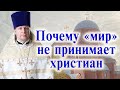 Почему «мир» не принимает христиан. Проповедь священника Димитрия Лушникова.