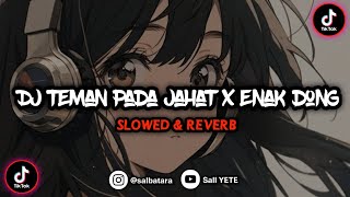 DJ TEMANKU SEMUA PADA JAHAT TANTE X ENAK DONG (Slowed \u0026 Reverb) MASHUP!!