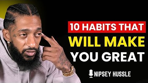 🌟 10 HABITS THAT WILL MAKE YOU GREAT | NIPSEY HUSSLE