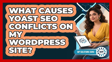 What Causes Yoast SEO Conflicts On My WordPress Site? - WP Solutions Guru