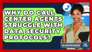 Why Do Call Center Agents Struggle With Data Security Protocols? - Call Center Pro Strategies