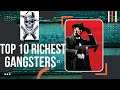 Top 10 Richest Gangsters till today