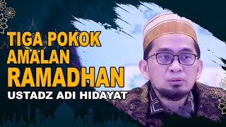 Tiga Amalan Pokok Ramadhan - Ustadz Adi Hidayat