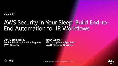 AWS re:Invent 2018: AWS Security in Your Sleep: Build End-to-End Automation for IR Workflows SEC327