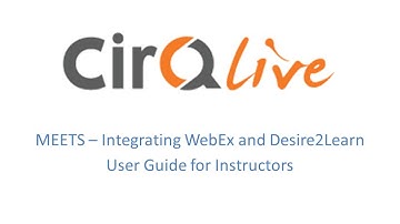 WebEx and Desire2Learn - CirQlive MEETS User Guide for Instructors