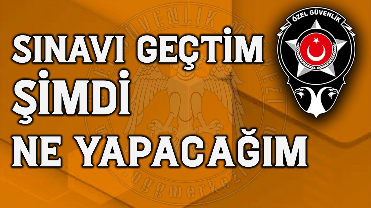 SINAVI GEÇTİM ŞİMDİ NE YAPACAĞIIM | Özel Güvenlik Merkezi