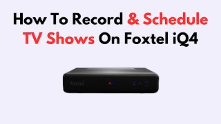 How To Record & Schedule TV Shows On Foxtel iQ4