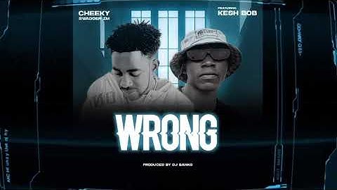 CHEEKY  SWAGGER ZM FT.  KESH BOB   WRONG   PROD  BY PA HOUSE