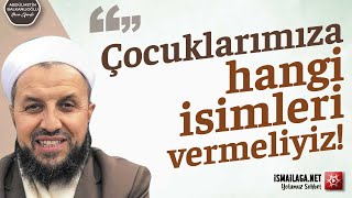 Çocuklarımıza Hangi İsimleri Vermeliyiz? - Abdülmetin Balkanlıoğlu Hoca Efendi @ismailaganet