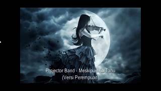 Projector Band - Meskipun Kau Tahu(versi perempuan)