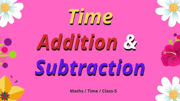 Addition and Subtraction / Time / Class-5 / Maths