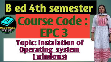 B.ed 4th sem practicum,course: epc3, English version topic:Installation of Operating system windows