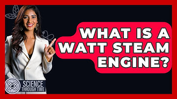 What Is A Watt Steam Engine? - Science Through Time