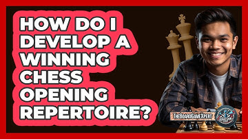 How Do I Develop A Winning Chess Opening Repertoire? - The Board Game Xpert