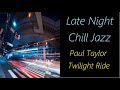 Late-Night Chill Jazz [Paul Taylor - Twilight Ride] | ♫ RE ♫