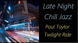 Late-Night Chill Jazz [Paul Taylor - Twilight Ride] | ♫ RE ♫ chords
