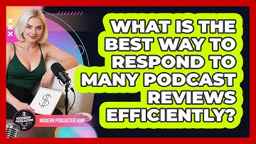 What Is The Best Way To Respond To Many Podcast Reviews Efficiently? - Modern Podcaster Hub