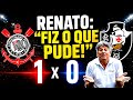 😱 DERROTA DO VASCO! RENATO DISPARA: “FIZ O QUE PUDE!” | 1x0 CORINTHIANS