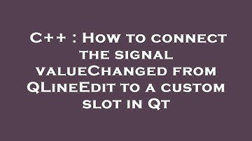 C++ : How to connect the signal valueChanged from QLineEdit to a custom slot in Qt