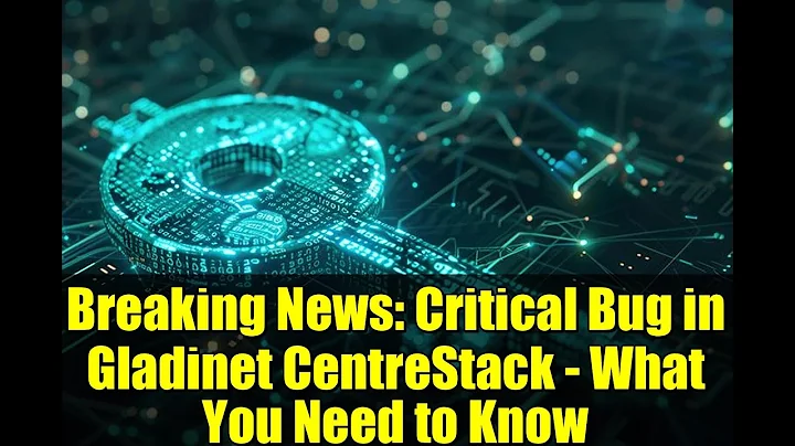 Breaking News: Critical Bug in Gladinet CentreStack - What You Need to Know