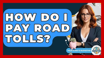 How Do I Pay Road Tolls? - Your Guide to Budgeting