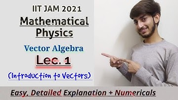 Introduction to Vector Algebra | Mathematical Physics | Lec. 1 | IIT JAM PHYSICS 2021