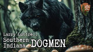 BLACK AS THE NIGHT: SOUTHERN INDIANA DOGMAN ENCOUNTERS WITH LARRY LUTTRELL