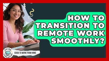 How To Transition To Remote Work Smoothly? - Guide To Work From Home